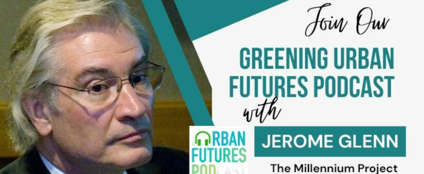 Greening Urban Futures Podcast with Jerome Glenn