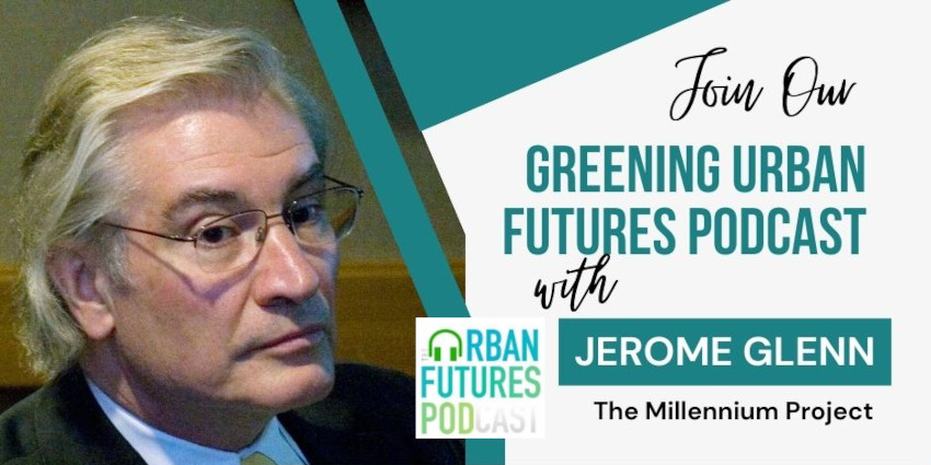 Greening Urban Futures Podcast with Jerome Glenn